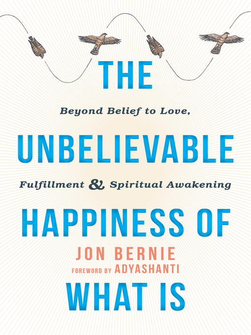 Title details for The Unbelievable Happiness of What Is by Jon Bernie - Available